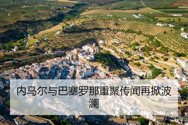 内马尔与巴塞罗那重聚传闻再掀波澜
